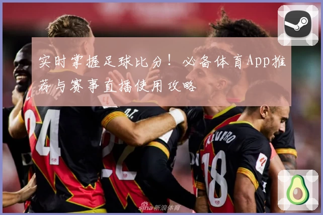 实时掌握足球比分！必备体育App推荐与赛事直播使用攻略