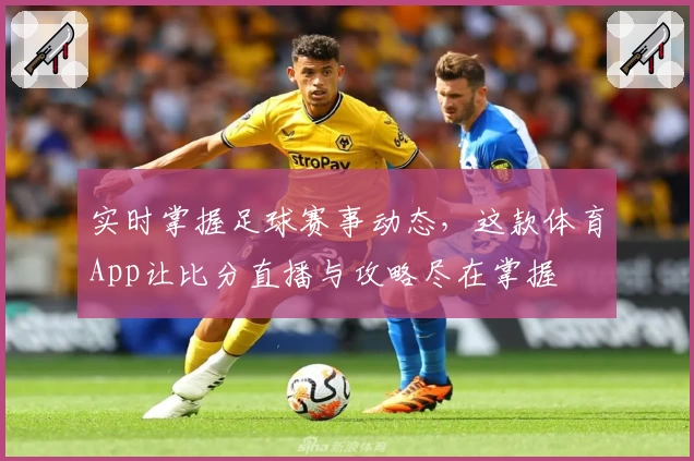 实时掌握足球赛事动态，这款体育App让比分直播与攻略尽在掌握