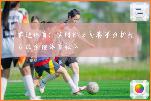 雷速体育：实时比分与赛事分析结合的全能体育社区