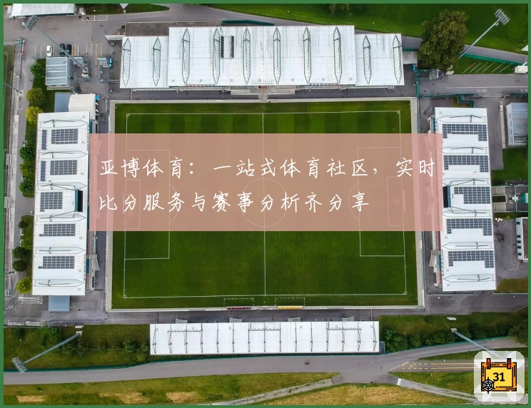 亚博体育:一站式体育社区,实时比分服务与赛事分析齐分享