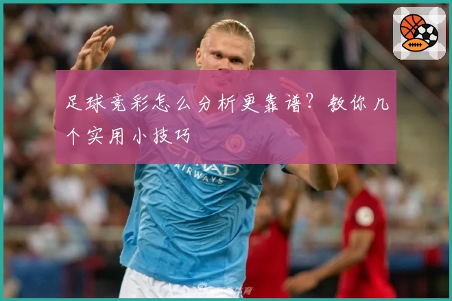 足球竞彩怎么分析更靠谱？教你几个实用小技巧