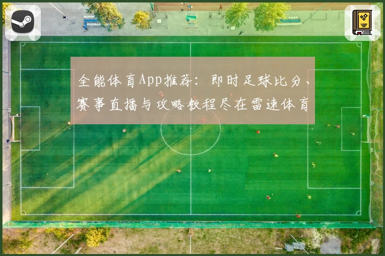全能体育App推荐:即时足球比分、赛事直播与攻略教程尽在雷速体育电脑版官网