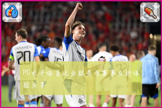 PG电子体育比分服务与赛事分析体验分享