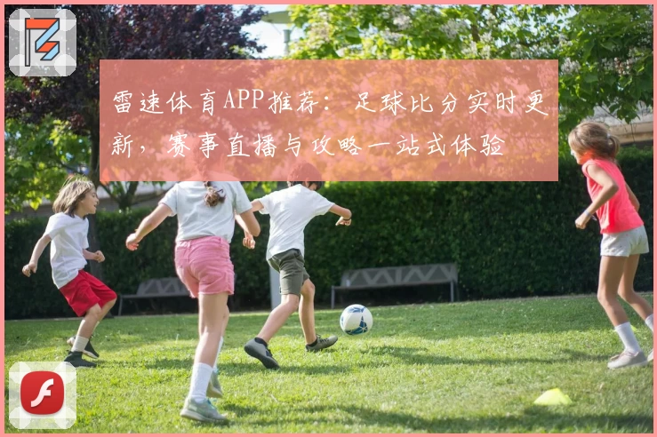 雷速体育APP推荐：足球比分实时更新，赛事直播与攻略一站式体验