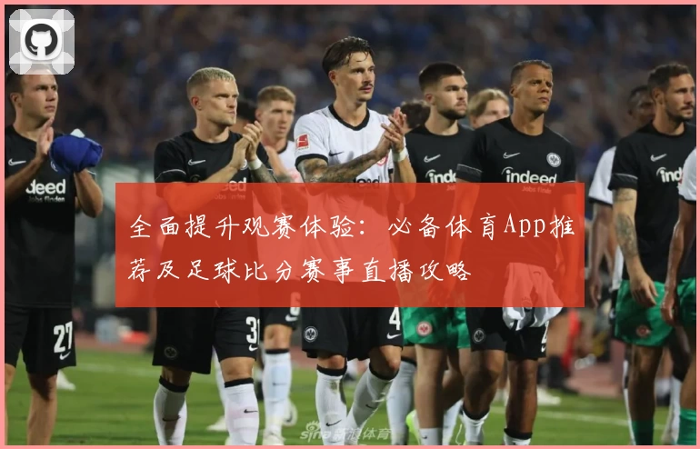 全面提升观赛体验：必备体育App推荐及足球比分赛事直播攻略