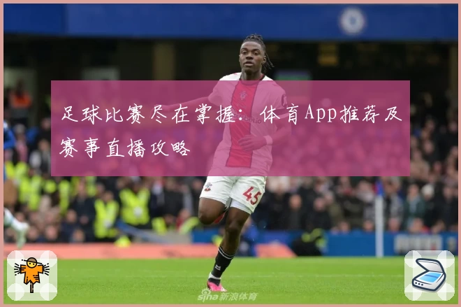 足球比赛尽在掌握：体育App推荐及赛事直播攻略
