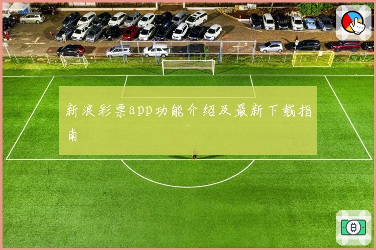 新浪彩票app功能介绍及最新下载指南