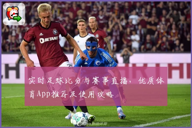 实时足球比分与赛事直播，优质体育App推荐及使用攻略