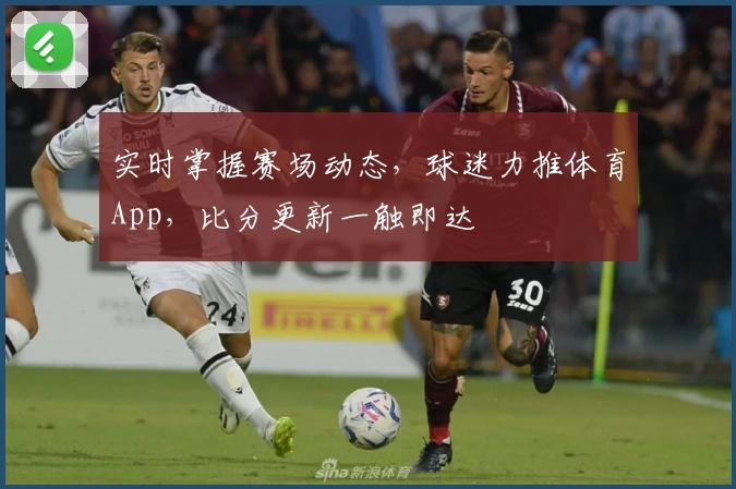 实时掌握赛场动态，球迷力推体育App，比分更新一触即达