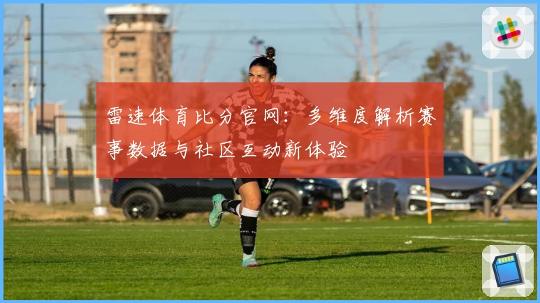 雷速体育比分官网：多维度解析赛事数据与社区互动新体验