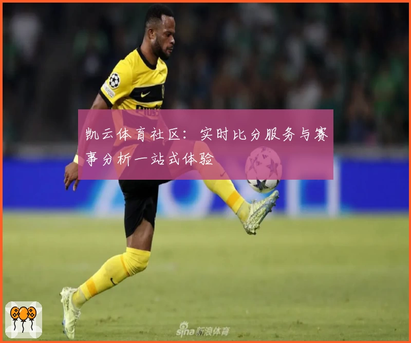 凯云体育社区:实时比分服务与赛事分析一站式体验