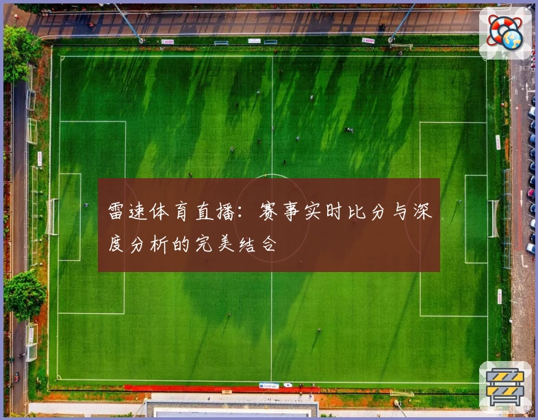 雷速体育直播：赛事实时比分与深度分析的完美结合