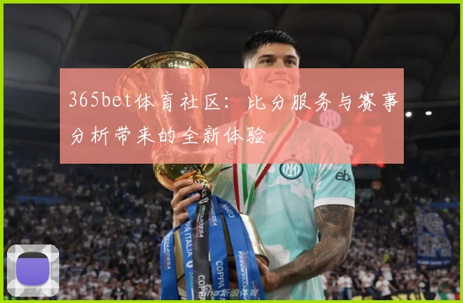 365bet体育社区：比分服务与赛事分析带来的全新体验