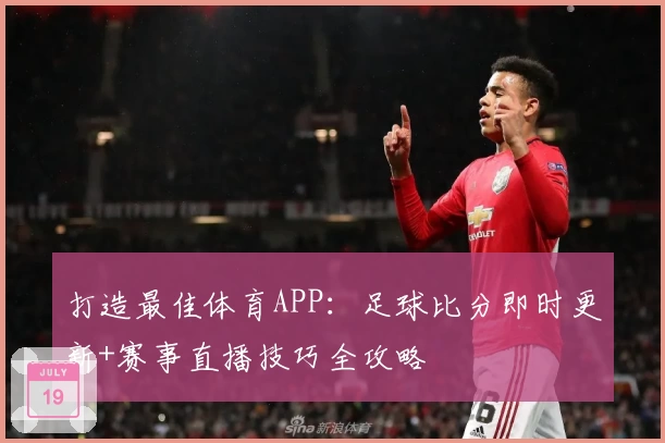 打造最佳体育APP：足球比分即时更新+赛事直播技巧全攻略