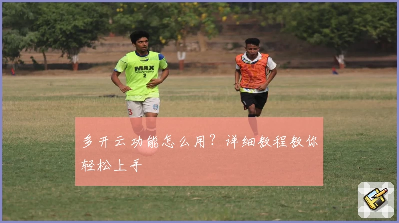 多开云功能怎么用？详细教程教你轻松上手