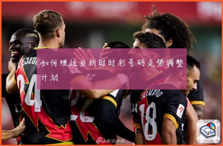如何理性分析时时彩号码走势调整计划
