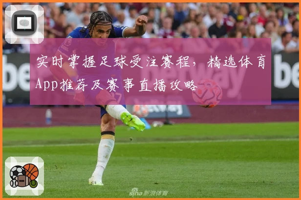 实时掌握足球受注赛程，精选体育App推荐及赛事直播攻略