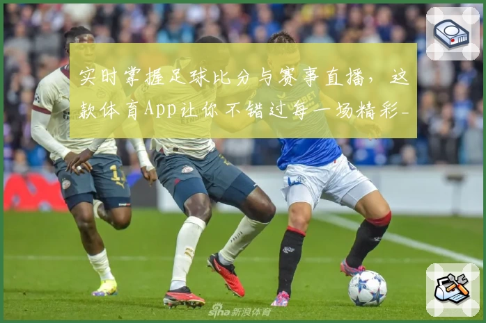 实时掌握足球比分与赛事直播，这款体育App让你不错过每一场精彩_2