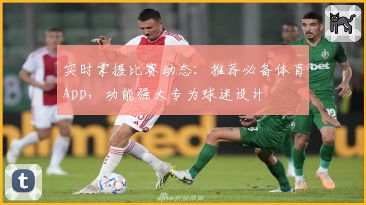实时掌握比赛动态：推荐必备体育App，功能强大专为球迷设计