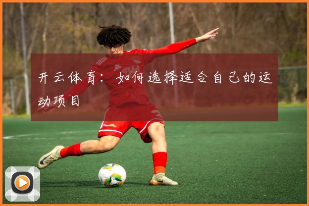 开云体育：如何选择适合自己的运动项目