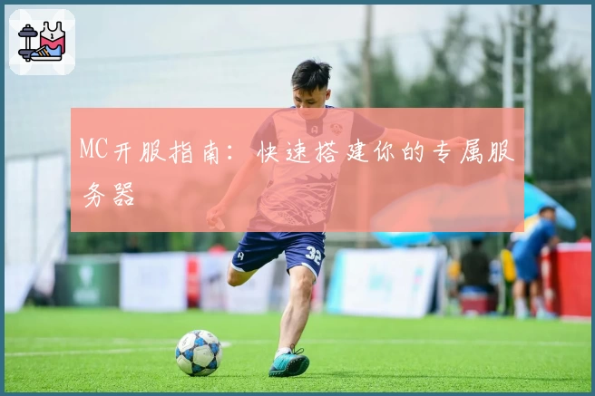 MC开服指南：快速搭建你的专属服务器