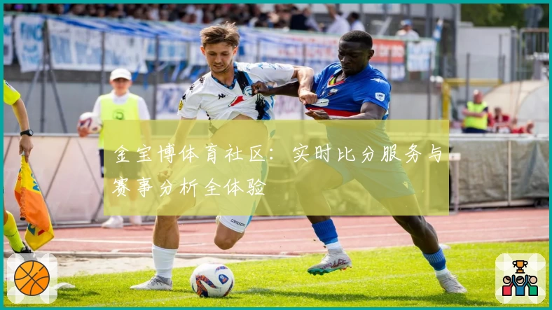 金宝博体育社区:实时比分服务与赛事分析全体验