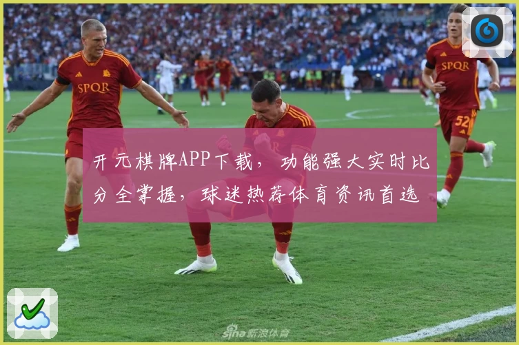开元棋牌APP下载,功能强大实时比分全掌握,球迷热荐体育资讯首选