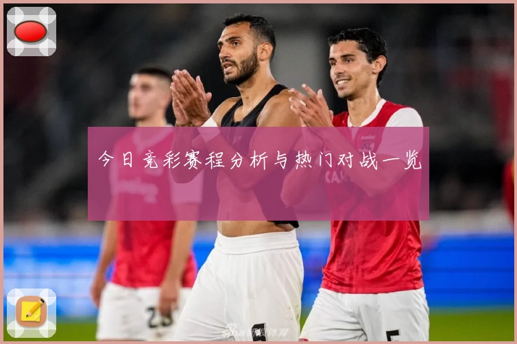 今日竞彩赛程分析与热门对战一览