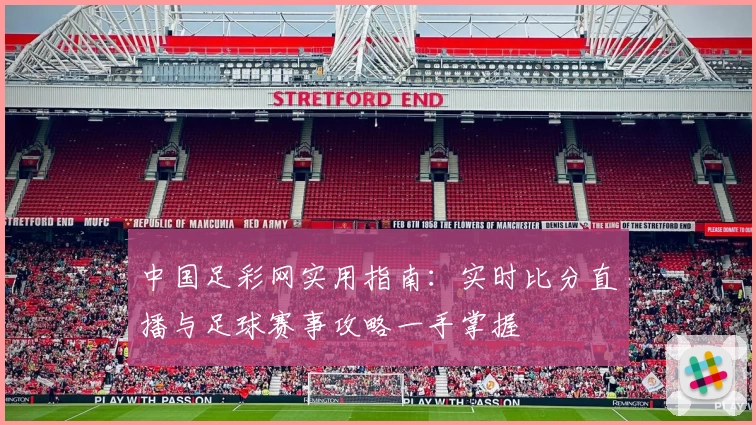 中国足彩网实用指南：实时比分直播与足球赛事攻略一手掌握