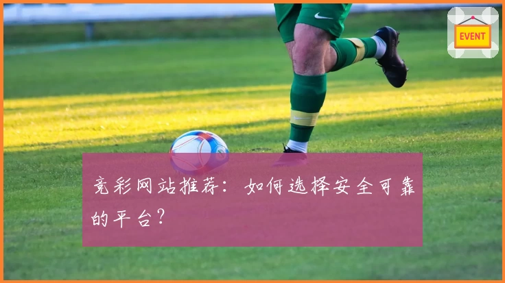 竞彩网站推荐：如何选择安全可靠的平台？
