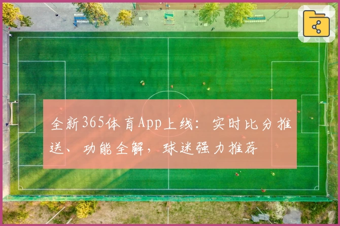 全新365体育App上线：实时比分推送、功能全解，球迷强力推荐