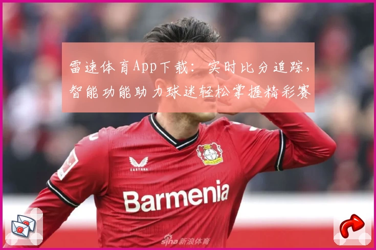 雷速体育App下载:实时比分追踪,智能功能助力球迷轻松掌握精彩赛事