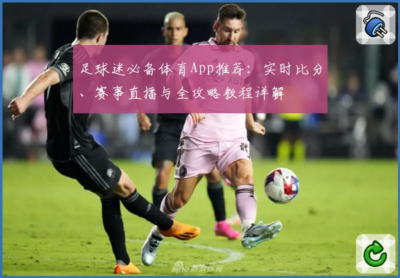 足球迷必备体育App推荐：实时比分、赛事直播与全攻略教程详解