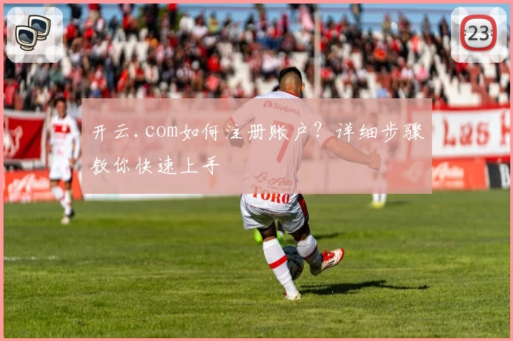开云.com如何注册账户？详细步骤教你快速上手