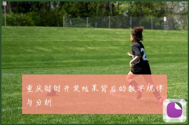 重庆时时开奖结果背后的数字规律与分析