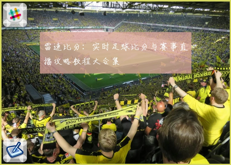 雷速比分：实时足球比分与赛事直播攻略教程大合集