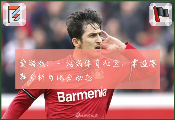 爱游戏：一站式体育社区，掌握赛事分析与比分动态