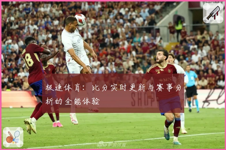 极速体育：比分实时更新与赛事分析的全能体验