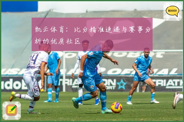 凯云体育：比分精准速递与赛事分析的优质社区