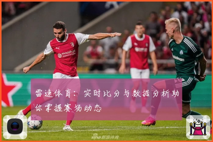 雷速体育：实时比分与数据分析助你掌握赛场动态