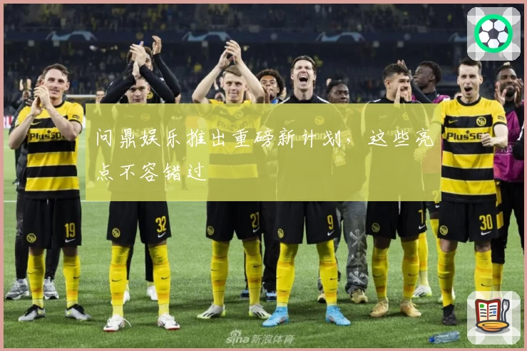 问鼎娱乐推出重磅新计划，这些亮点不容错过