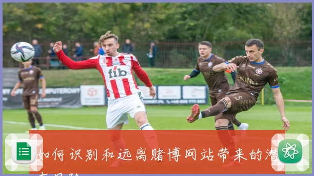 如何识别和远离赌博网站带来的潜在风险