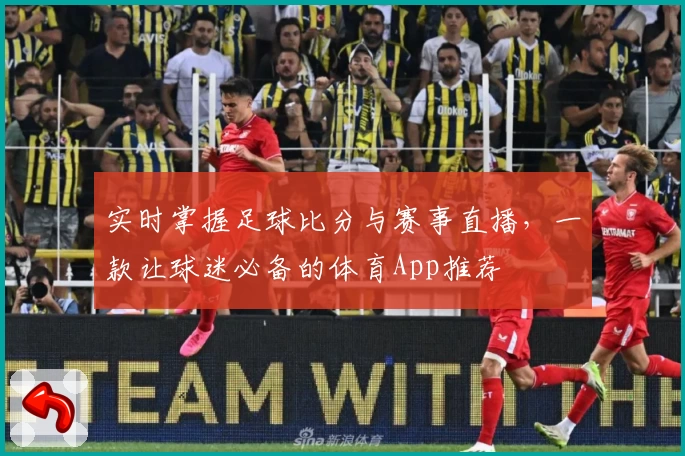 实时掌握足球比分与赛事直播，一款让球迷必备的体育App推荐