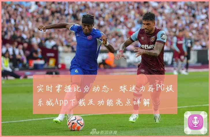 实时掌握比分动态，球迷力荐PG娱乐城App下载及功能亮点详解