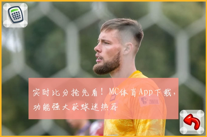 实时比分抢先看！MC体育App下载，功能强大获球迷热荐