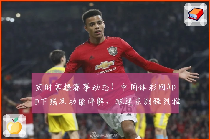 实时掌握赛事动态！中国体彩网App下载及功能详解，球迷亲测强烈推荐