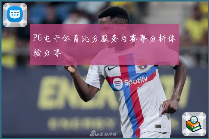 PG电子体育比分服务与赛事分析体验分享