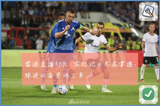 雷速直播App：实时比分尽在掌握，球迷必备资讯工具
