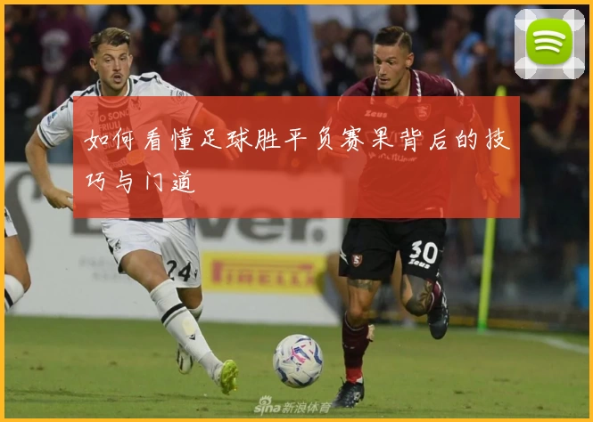 如何看懂足球胜平负赛果背后的技巧与门道