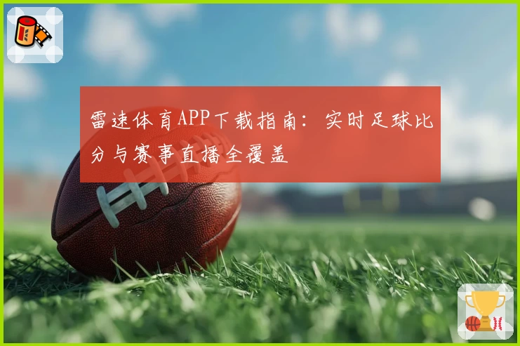 雷速体育APP下载指南：实时足球比分与赛事直播全覆盖